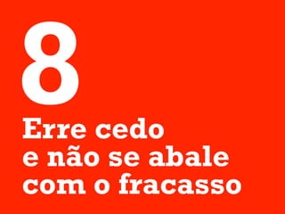 8
Erre cedo
e não se abale
com o fracasso
 