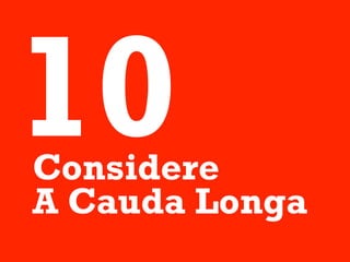 10
Considere
A Cauda Longa
 