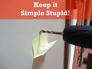 Keep it
Simple Stupid!
 