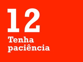 12
Tenha
paciência
 