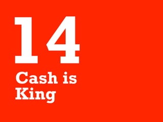 14
Cash is
King
 