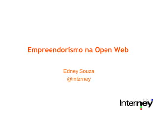 Empreendorismo na Open Web

         Edney Souza
          @interney
 