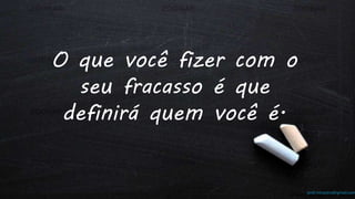 prof.mlcastro@gmail.com
O que você fizer com o
seu fracasso é que
definirá quem você é.
 
