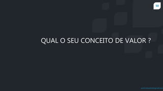 50
prof.mlcastro@gmail.com
QUAL O SEU CONCEITO DE VALOR ?
 
