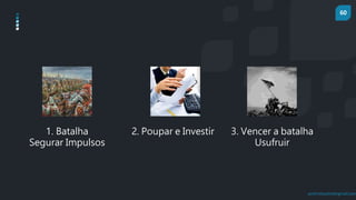 60
prof.mlcastro@gmail.com
1. Batalha
Segurar Impulsos
2. Poupar e Investir 3. Vencer a batalha
Usufruir
 