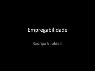 Empregabilidade

 Rodrigo Giraldelli
 