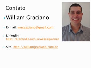  William Graciano 
 E-mail: wmgraciano@gmail.com 
 Linkedin: 
https://br.linkedin.com/in/williamgraciano 
 Site: http://williamgraciano.com.br 
