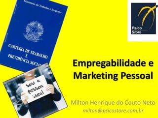 Empregabilidade e
Marketing Pessoal

Milton Henrique do Couto Neto
    milton@psicostore.com.br
 