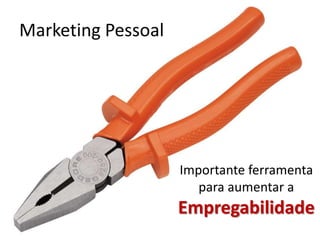 Marketing Pessoal




                    Importante ferramenta
                       para aumentar a
                    Empregabilidade
 