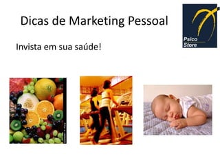 Dicas de Marketing Pessoal
Invista em sua saúde!
 