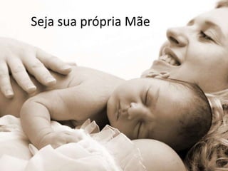 Seja sua própria Mãe
 