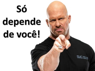 Só
depende
de você!
 