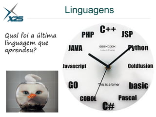 Linguagens
Qual foi a última
linguagem que
aprendeu?
 
