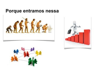 Porque entramos nessa
 