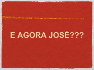 E AGORA JOSÉ???
 