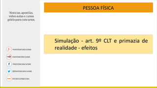 PESSOA FÍSICA
Simulação - art. 9º CLT e primazia de
realidade - efeitos
 