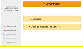 ONEROSIDADE
• Significado
• Ótica do prestador de serviços
 