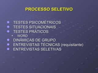 PROCESSO SELETIVO TESTES PSICOMÉTRICOS TESTES SITUACIONAIS TESTES PRÁTICOS WORD DINÂMICAS DE GRUPO ENTREVISTAS TÉCNICAS (requisitante) ENTREVISTAS SELETIVAS 