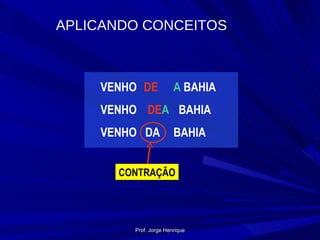 VENHO DE A  BAHIA VENHO DE A BAHIA VENHO DA BAHIA APLICANDO CONCEITOS CONTRAÇÃO Prof. Jorge Henrique 
