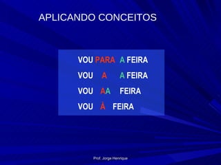 VOU PARA A  FEIRA VOU A A  FEIRA VOU A A FEIRA VOU À FEIRA APLICANDO CONCEITOS Prof. Jorge Henrique 