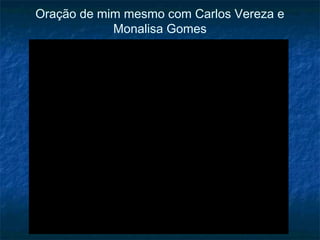 Oração de mim mesmo com Carlos Vereza e
Monalisa Gomes

 