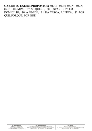 GABARITO EXERC. PROPOSTOS: 01. C; 02. E; 03. A; 04. A;
05. D; 06. MIM; 07. SE QUER ; 08. ESTAR ; 09. EM
DOMICILIO; 10. A FIM DE; 11. HÁ CERCA, ACERCA; 12. POR
QUE, PORQUÊ, POR QUÊ.
 