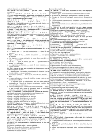 e) Você só poderá ser atendido às 9 horas.
56. (CARLOS CHAGAS) O fenômeno ....... que aludi é visível ....... noite e
....... olho nu.
a) a - a - a b) a - à - à c) a - à - a d) à - a - à e) à - à - a
57. (FMU) Assinale a alternativa que preenche corretamente as lacunas
da frase: ..... anos, ..... ecologia alerta ..... quem se interessar, que, .....
vezes, ..... ganância é um risco para a cidade.
a) A - a - à - há – às b) Há - a - a - às - a c) A - a - à - as - a
d) Há - a - à - as - à e) A - há - à - as - a
58. (CARLOS CHAGAS) Já estavam ....... poucos metros da clareira .......
qual foram por um atalho aberto ....... foice.
a) à - à - a b) a - à - a c) a - a - à d) à - a - à e) à - à - à
59. (FUND. LUSÍADA) Assinale a alternativa que completa corretamente
o período: ....... noite estava clara e os namorados foram ....... praia ver a
chegada dos pescadores que voltavam ....... terra.
a) À - à - a b) A - à - à c) A - a - à d) À - a - à e) A - à - a
60. (FAAP) Assinale a alternativa que completa corretamente as lacunas
da seguinte frase: Ficaram frente ....... frente, ....... se olharem, pensando
no que dizer uma ....... outra.
a) à, à, a b) a, à, a c) a, a, a d) à, a, a e) à, a, à
61. (FUVEST) "Daqui ..... vinte quilômetros, o viajante encontrará, logo
..... entrada do grande bosque, uma estátua que ..... séculos foi erigida em
homenagem ..... deusa da floresta."
a) a - à - há - à b) há - a - à - a c) à - há - à – à
d) a - à - à - à e) há - a - há - a
62. (FUVEST) Assinale a frase que pode ser completada por Há - a - à,
nessa ordem:
a. ....... tempos não ....... via, mas sempre estive ....... espera de um
encontro.
b. Aqui ....... beira do rio, ....... muitos anos, existiu ....... casa-grande
do engenho.
c. Em resposta ....... essa solicitação, só posso dizer que não .......
vaga ........ disposição.
d. Fiz ver, ....... quem de direito, que não ....... possibilidades de
atender ....... solicitação.
e. ....... esperança de obtermos, ....... custa de muito empenho, .......
vaga de servente.
63. (TFC) Marque o item que se completa de forma correta com a
seqüência seguinte - há; à(s):
a. ..... algum tempo, a tecnologia revolucionária em áreas que vão da
cirurgia plástica ..... armas nucleares.
b. O raio laser se revela ..... altura de um bisturi de alta precisão .....
anos.
c. ..... quem afirme que ..... áreas da medicina em que o uso do raio
laser é imprescindível.
d. ..... A novidade surgiu na França onde o laser está sendo usado na
restauração da Catedral de Amiens, recuperando vestígios das
cores aplicadas ..... sete séculos.
e. Debaixo da fuligem que conferiu um tom acinzentalado ..... igreja,
o laser revelou uma gama de dourados, azuis e vermelhos
existentes ..... épocas da feitura de obras góticas.
64. (FUVEST) Na frase: "tende a satisfazer as exigências do mercado",
substituindo-se satisfazer por satisfação, tem-se a forma correta:
a) tende à satisfação as exigências do mercado.
b) tende a satisfação das exigências do mercado.
c) tende a satisfação das exigências ao mercado.
d) tende a satisfação às exigências do mercado.
e) tende à satisfação das exigências do mercado.
65. (TRE-SP) Disposto ..... recomeçar, o auxiliar judiciário referiu-se .....
palavras de apoio que ouviu, ..... entrada do serviço.
a) à - as - a b) à - às - a c) a - as - a d) a - às - à e) a - as - à
66. (TRE-SP) Ele aprendeu ...... tempo que a obediência ...... leis dignifica
o cidadão devotado ...... pátria.
a) há - as - a b) a - às - a c) há - as - à d) à - às - à e) há - às - à
67. (TRE-SP) Daqui ..... pouco, ele chegará ..... este Tribunal para
encaminhar suas reclamações ..... quem de direito.
a) a - a - à b) à - à - à c) a - à - a d) a - a - a e) à - a - a
68. (TRE-SP) Isso se refere ..... fatos que ocorreram ..... muito
tempo e, como tal, não vêm mais ..... lembrança de ninguém.
a) a - à - a b) a - há – à c) à - à - à d) à - há - à e) à - à - a
69. (TRE-MT) O uso do acento grave (indicativo de crase ou não) está
incorreto em :
a) Primeiro vou à feira, depois é que vou trabalhar.
b) Às vezes não podemos fazer o que nos foi ordenado.
c) Não devemos fazer referências àqueles casos.
d) Sairemos às cinco da manhã.
e) Isto não seria útil à ela.
70. (TRE-MG) O acento grave, indicador de crase, está empregado
incorretamente em:
a. Tal lei se aplica, necessariamente, à mulheres de índole violenta.
b. As novelas, às quais assisti, problematizam a questão da droga.
c. Entregou as chaves da loja àquele senhor que nos desacatou na
praça.
d. O delegado disse ao prefeito e aos vereadores que estava à procura
dos foragidos.
e. O bom atendimento às pessoas pobres deve ser prioridade da nova
administração.
71. (TRE-RJ) "a tensão social poderia levar-nos a duas extremas
posições." Das expressões que substituem a sublinhada na passagem
acima, aquela cujo a pode ter o acento grave indicativo de crase é:
a) a mesma posição b) a certa posição c) a alguma posição
d) a qualquer posição e) a posições distintas
72. (TRE-RO) I - O povo da região vai votar à pé ou à cavalo;
II - Pedimos à V. Excelência que não se esqueça do povão, que não o
elegeu à toa.
III - O cabo eleitoral dirigiu-se à ela e ensinou-lhe a copiar o nome.
IV - Permaneceram reunidos à noite, face a face, a conversar.
A ocorrência de crase está corretamente indicada:
a) somente na I b) somente na II c) somente na III
d) somente na IV e) somente na II e na IV
73. (TRE-MT) A única frase em que o a sublinhado deveria ser grafado
com o acento grave indicativo de crase é:
a) Estou pronto a discutir o novo projeto.
b) Pelé fará uma viagem a Roma.
c) O presidente não fez alusão a qualquer ministro.
d) Vamos a sala vizinha, disse o ministro.
e) Preferiu morrer a entregar-se.
74. (TRE-RJ) O "a" (sublinhado) que deverá levar o acento grave
indicativo de crase está na seguinte alternativa:
a) Eles entregam "pizza" a domicílio.
b) O menino não quis ir a casa dos tios.
c) A encomenda foi entregue a uma pessoa estranha.
d) As moças começaram a gritar logo no início do filme.
e) O fiscal não se referia a candidatas, mas a candidatos.
75. (TRE-MG) O uso da crase está incorreto em:
a) Chegaram a argumentar cara à cara que não aceitariam sugestões.
b) Já demos nossa contribuição à associação beneficente do bairro.
c) À custa de sacrifício, os estudantes conseguiram ser aprovados.
d) Transmita àqueles jovens nossa mensagem de esperança no futuro.
e) Esta construção é igual à que meu primo construiu na periferia.
76. (ETF-SP) Assinalar a alternativa em que está correto o uso da crase:
a) Tenho um carro à álcool e outro à gasolina.
b) Os turistas ficaram um bom tempo à contemplar a praia.
c) Escreva sempre à tinta, nunca a lápis.
d) Andávamos às escuras, à procura dos índios.
e) Aquela expedição esteve à andar pelas selvas durante muito tempo.
77. (ETF-SP) Assinalar a alternativa que completa corretamente as
lacunas em: "..... duas horas estamos ..... espera de sermos apresentados
..... aquele escritor".
a) a, à, a b) há, à, a c) há, à, à d) a, há, a e) há, a, a
78. (TTN) Assinale o item que preenche corretamente as lacunas da
frase:"Em virtude de investigações psicológicas ....... que me referi, nota-
se crescente aceitação de que é preciso pôr termo ....... indulgência e .........
inação com que temos assistido ....... escalada da pornoviolência." (S.
Pfrom)
a) à, a, à, a b) a, à, à, à c) a, a, a, à d) à, à, a, a e) a, à, a, à
79. (TTN) Marque a letra cuja seqüência preenche corretamente, pela
ordem de aparecimento, as lacunas abaixo: O exame das propostas da
reforma fiscal, ....... primeira abordagem, leva ....... conclusão de que .......
carga tributária continuará ....... incidir mais sobre salários e menos sobre
lucros e grandes fortunas.
a) à - à - a - a b) à - a - à - a c) a - a - a - à d) a - à - a - a
e) a - a - à - a
80. (AFTN) Assinale a frase na qual a palavra não deve receber o
acento indicativo de crase:
a. Os apelos a internacionalização da Amazônia ganham contornos de
avalanche.
b. Toda manhã a esta hora, depois de ler o jornal do dia, fico
deprimida.
c. Aquela hora morta da madrugada todos estavam recolhidos ao
leito.
 