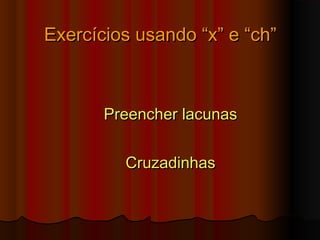 Exercícios usando “x” e “ch”



       Preencher lacunas


         Cruzadinhas
 