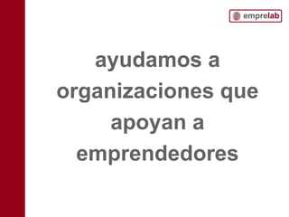 ayudamos a
organizaciones que
apoyan a
emprendedores
7