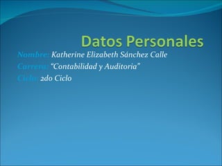 Nombre:  Katherine Elizabeth Sánchez Calle Carrera:  “Contabilidad y Auditoria” Ciclo:  2do Ciclo 