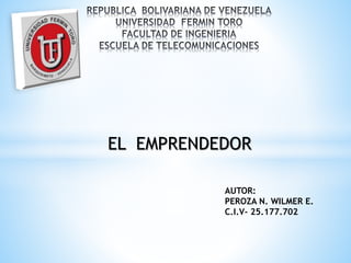 EL EMPRENDEDOR
AUTOR:
PEROZA N. WILMER E.
C.I.V- 25.177.702
 
