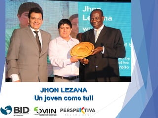 JHON LEZANAJHON LEZANA
Un joven como tu!!Un joven como tu!!
 