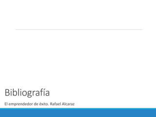 Bibliografía
El emprendedor de éxito. Rafael Alcaraz
 