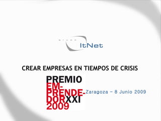 CREAR EMPRESAS EN TIEMPOS DE CRISIS Zaragoza – 8 Junio 2009 