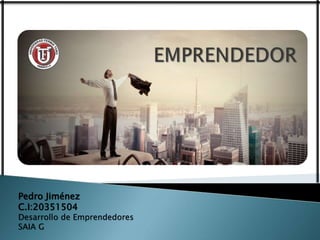 Pedro Jiménez 
C.I:20351504 
Desarrollo de Emprendedores 
SAIA G 
 