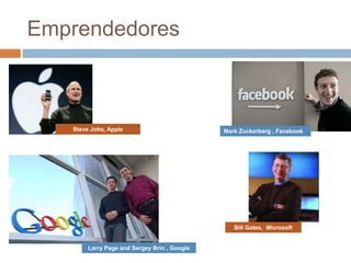 EmprendedoresSteve Jobs, AppleBill Gates,  MicrosoftMark Zuckerberg , FacebookLarry Page and Sergey Brin, Google
