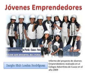 Informe del proyecto de Jóvenes
Emprendedores realizado en el
Colegio Adventista de Cusco en el
año 2009
 