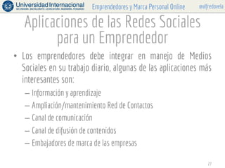 @alfredovelaEmprendedores y Marca Personal Online
Aplicaciones de las Redes Sociales
para un Emprendedor
•  Los emprendedo...