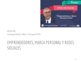 EMPRENDEDORES, MARCA PERSONAL Y REDES
SOCIALES
Alfredo Vela
Cuernavaca Morelos, México, 7 de mayo de 2015
44
 
