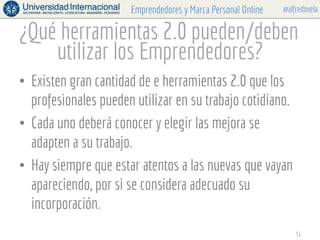 @alfredovelaEmprendedores y Marca Personal Online
¿Qué herramientas 2.0 pueden/deben
utilizar los Emprendedores?
•  Existe...