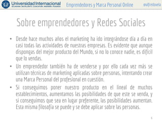 @alfredovelaEmprendedores y Marca Personal Online
Sobre emprendedores y Redes Sociales
•  Desde hace muchos años el market...