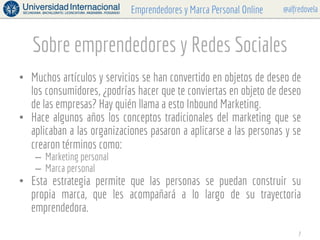 @alfredovelaEmprendedores y Marca Personal Online
Sobre emprendedores y Redes Sociales
•  Muchos artículos y servicios se ...