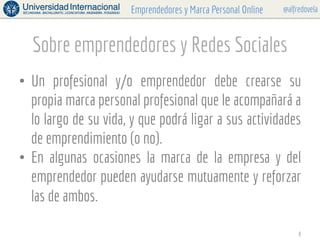 @alfredovelaEmprendedores y Marca Personal Online
Sobre emprendedores y Redes Sociales
•  Un profesional y/o emprendedor d...