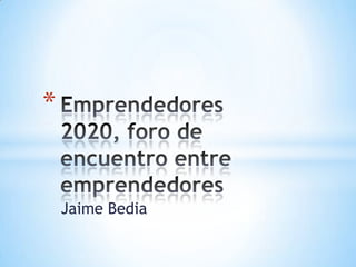 * Emprendedores
 2020, foro de
 encuentro entre
 emprendedores
 Jaime Bedia
 