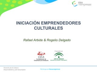Fomento de la Cultura
Emprendedora y del Autoempleo Participa en #masempresas
INICIACIÓN EMPRENDEDORES
CULTURALES
Rafael Arbide & Rogelio Delgado
Financiado por:
 