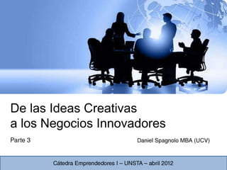 De las Ideas Creativas
a los Negocios Innovadores
 