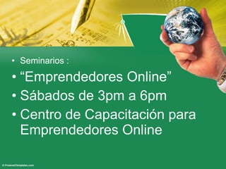 Seminarios : “ Emprendedores Online” Sábados de 3pm a 6pm Centro de Capacitación para Emprendedores Online