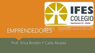 EMPRENDEDORES
Prof. Erica Bordón Y Carla Alvarez
 