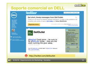 Soporte comercial en DELL




                   h@p://twi@er.com/delloutlet 
9/20/10  Departamento de Marke3ng ‐ Socialtec     15 
 