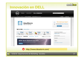 Innovación en DELL




                   h@p://www.ideastorm.com/ 

9/20/10  Departamento de Marke3ng ‐ Socialtec    17 
 